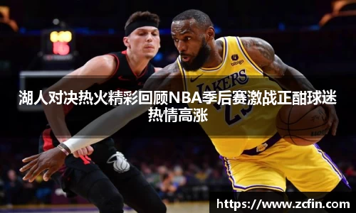 湖人对决热火精彩回顾NBA季后赛激战正酣球迷热情高涨